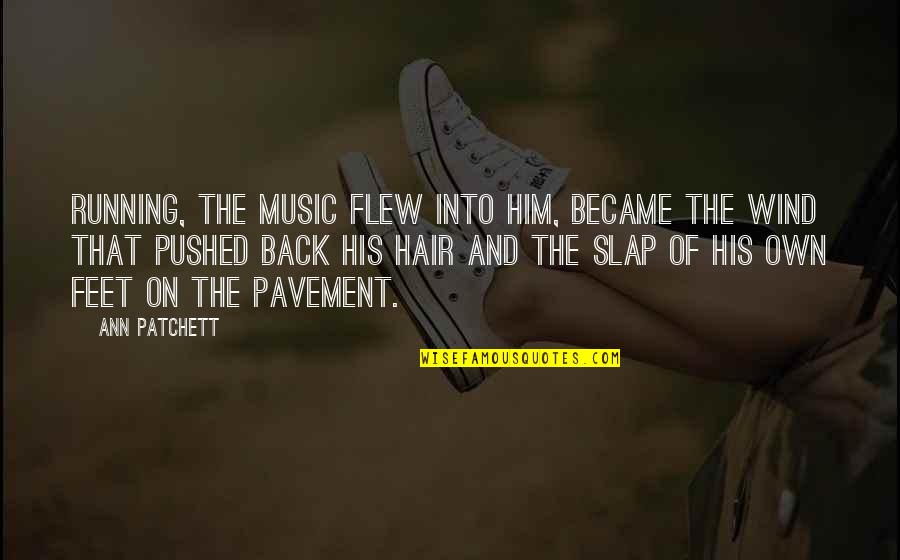 Pitangus Quotes By Ann Patchett: Running, the music flew into him, became the Pitangus Quotes By Ann Patchett: Running, the music flew into him, became the