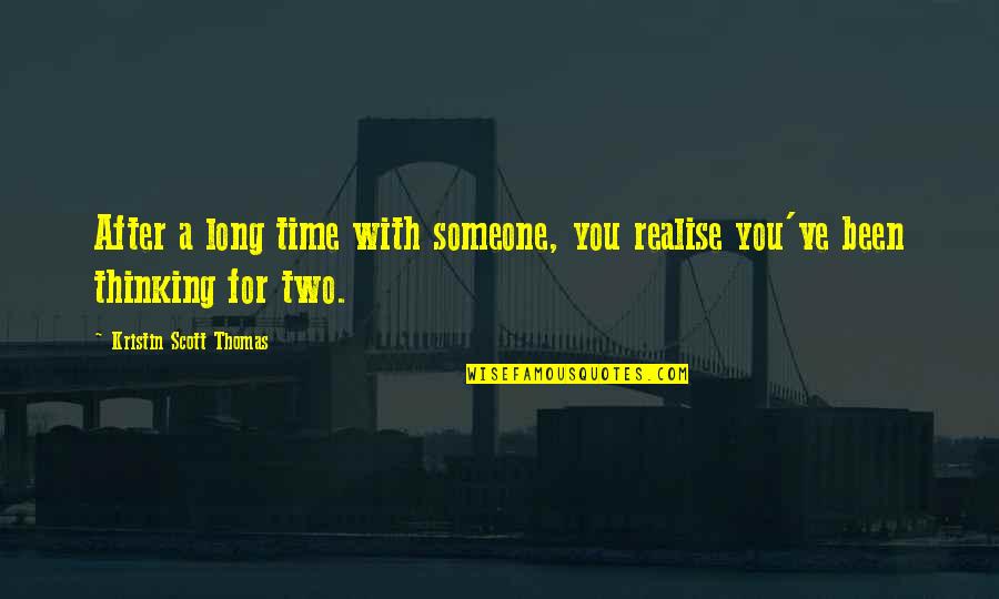 Pitangus Quotes By Kristin Scott Thomas: After a long time with someone, you realise Pitangus Quotes By Kristin Scott Thomas: After a long time with someone, you realise