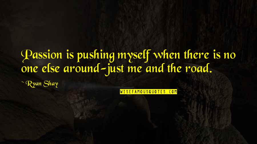 Pitanza Carol Quotes By Ryan Shay: Passion is pushing myself when there is no
