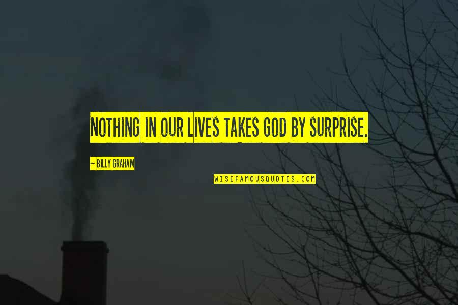 Pitao Sam Quotes By Billy Graham: Nothing in our lives takes God by surprise.