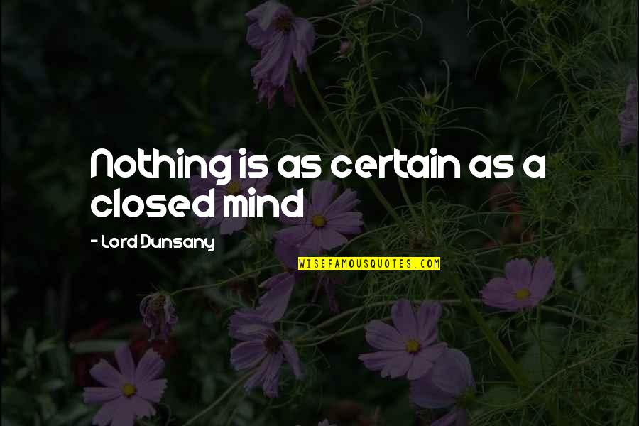 Pitao Sam Quotes By Lord Dunsany: Nothing is as certain as a closed mind
