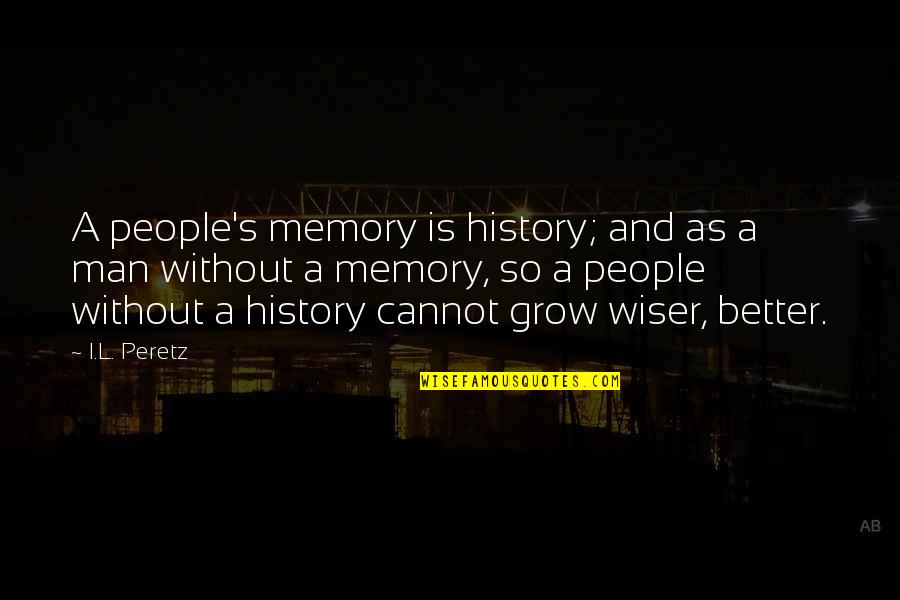 Pitavana Quotes By I.L. Peretz: A people's memory is history; and as a