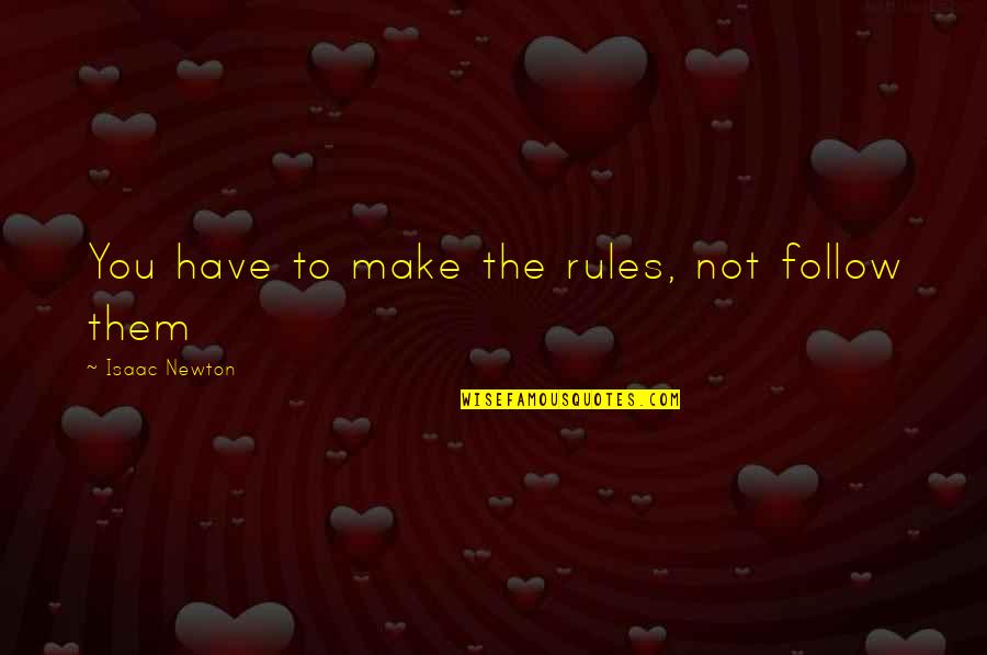 Pitavana Quotes By Isaac Newton: You have to make the rules, not follow