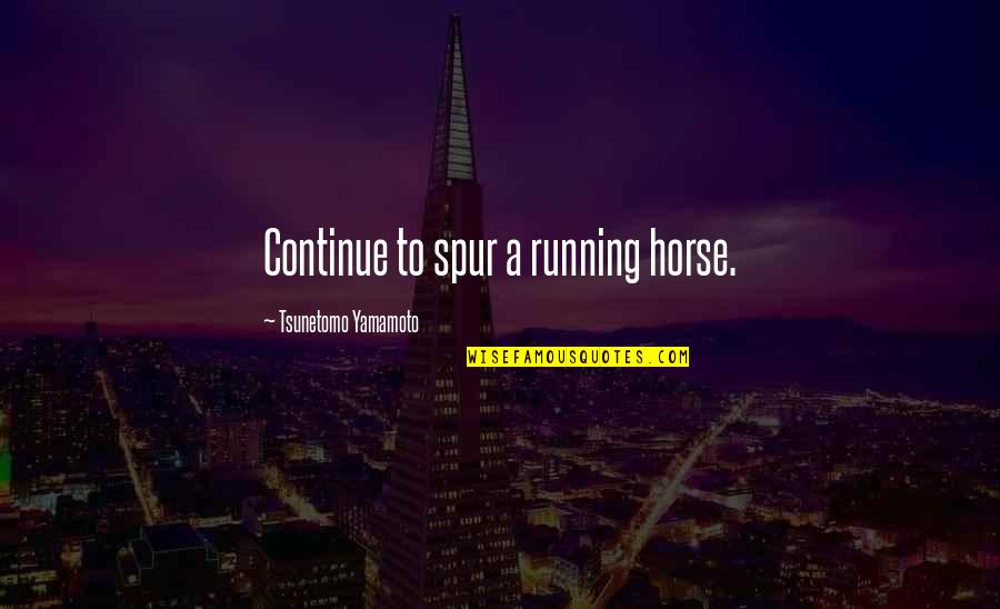 Pitavana Quotes By Tsunetomo Yamamoto: Continue to spur a running horse.