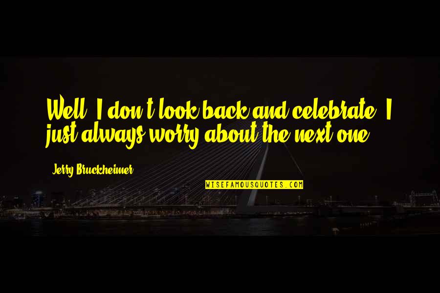 Pitbull Dog Inspirational Quotes By Jerry Bruckheimer: Well, I don't look back and celebrate. I