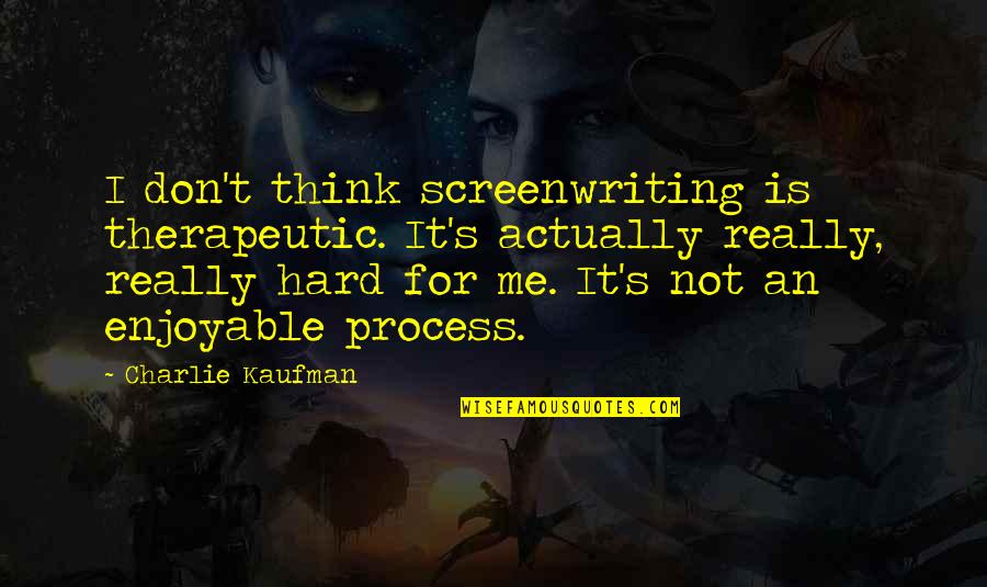 Pitbull Dogs Quotes By Charlie Kaufman: I don't think screenwriting is therapeutic. It's actually