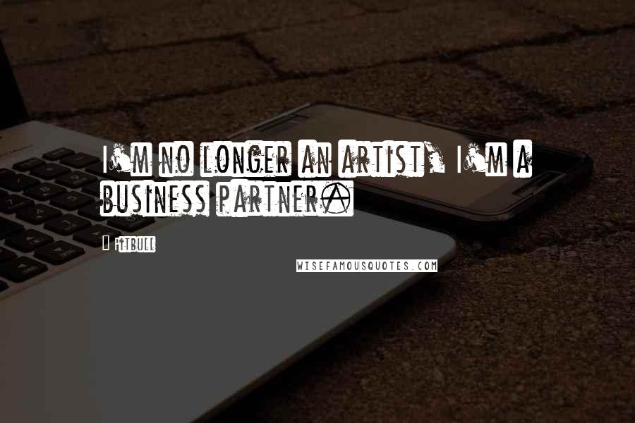 Pitbull quotes: I'm no longer an artist, I'm a business partner.