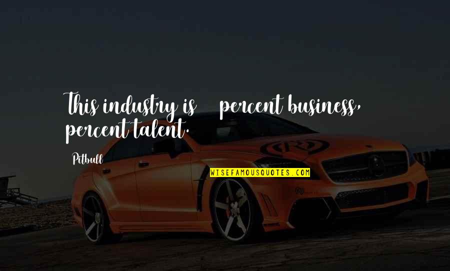 Pitbull Quotes By Pitbull: This industry is 90 percent business, 10 percent