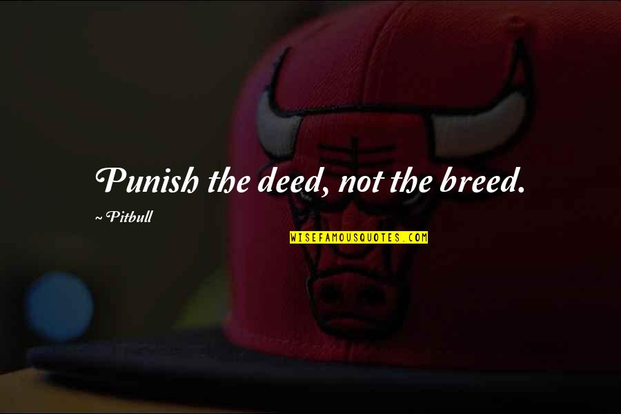 Pitbull Quotes By Pitbull: Punish the deed, not the breed.