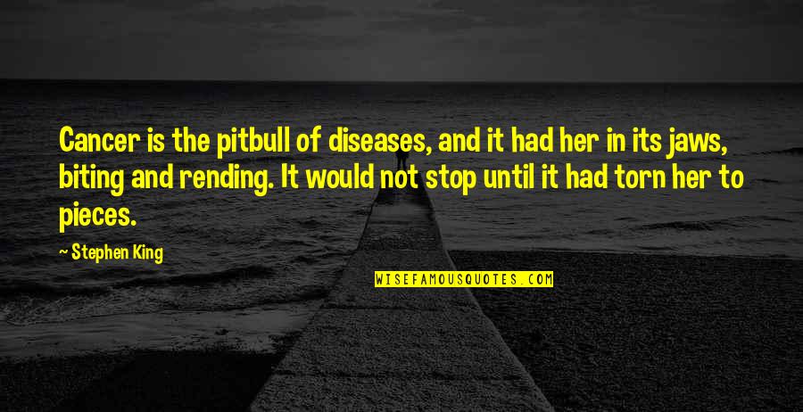 Pitbull Quotes By Stephen King: Cancer is the pitbull of diseases, and it