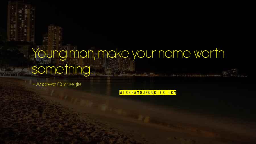 Pitbull Rapper Quotes By Andrew Carnegie: Young man, make your name worth something.