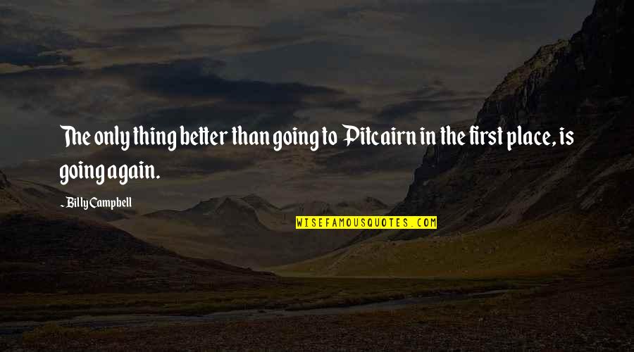 Pitcairn Quotes By Billy Campbell: The only thing better than going to Pitcairn