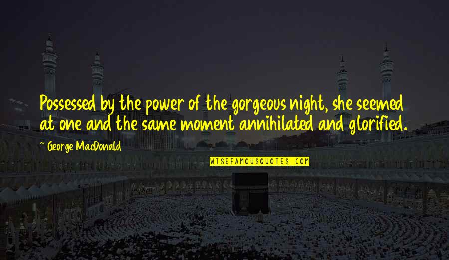 Pitch Perfect 2 Judges Quotes By George MacDonald: Possessed by the power of the gorgeous night, Pitch Perfect 2 Judges Quotes By George MacDonald: Possessed by the power of the gorgeous night,