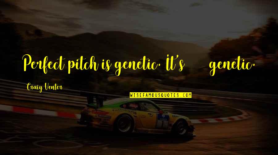 Pitch Perfect 2 Quotes By Craig Venter: Perfect pitch is genetic. It's 100% genetic.