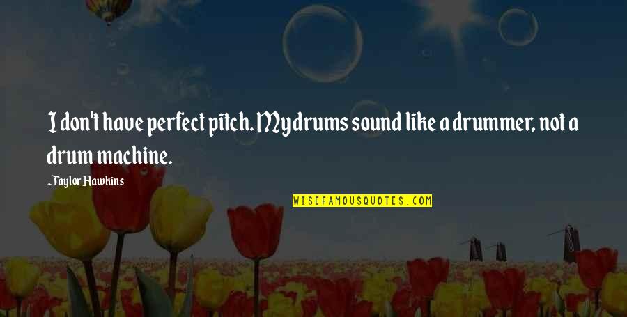 Pitch Perfect 2 Quotes By Taylor Hawkins: I don't have perfect pitch. My drums sound