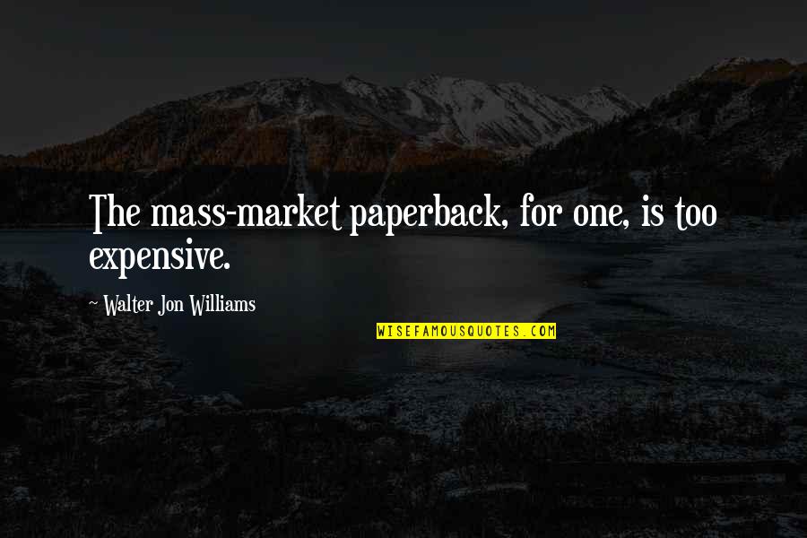 Pitch Perfect 2 Quotes By Walter Jon Williams: The mass-market paperback, for one, is too expensive.