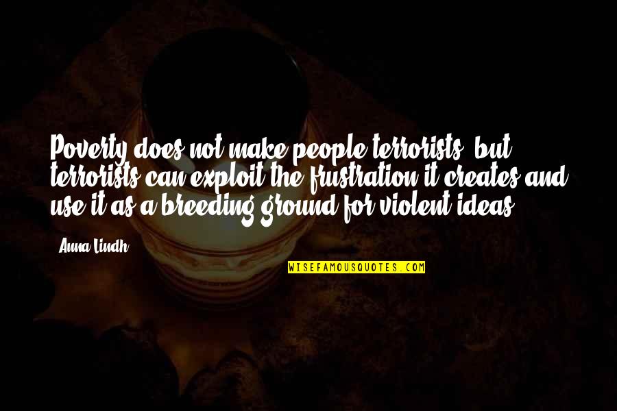 Pitch Perfect Beca Quotes By Anna Lindh: Poverty does not make people terrorists, but terrorists Pitch Perfect Beca Quotes By Anna Lindh: Poverty does not make people terrorists, but terrorists