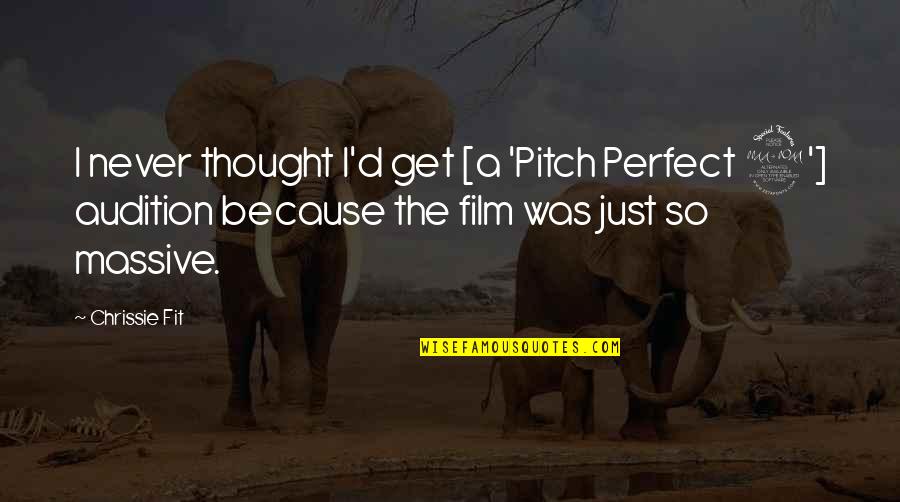 Pitch Perfect Best Quotes By Chrissie Fit: I never thought I'd get [a 'Pitch Perfect