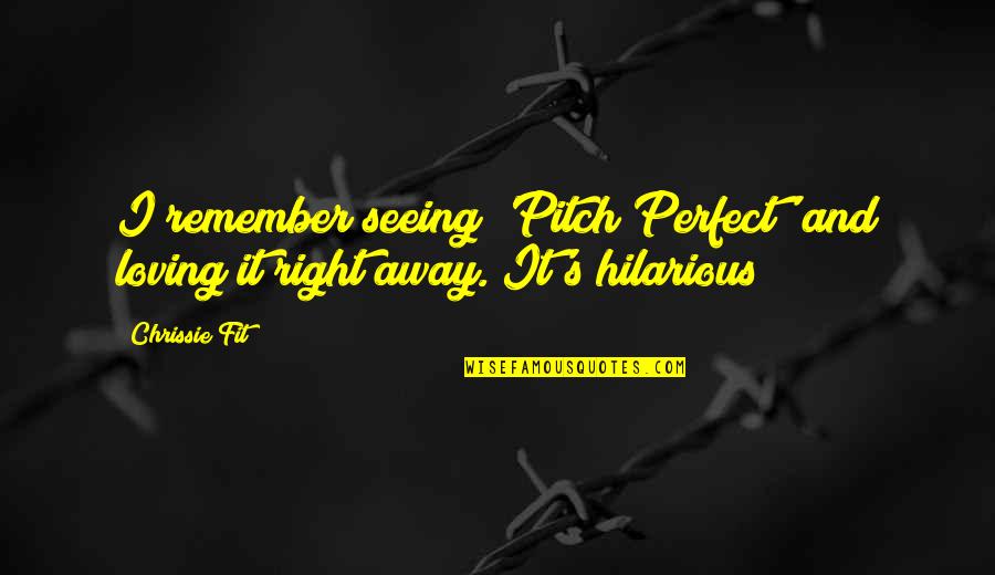 Pitch Perfect Best Quotes By Chrissie Fit: I remember seeing 'Pitch Perfect' and loving it