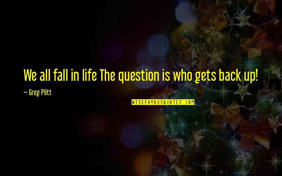 Pitch Perfect Commentators Quotes By Greg Plitt: We all fall in life The question is