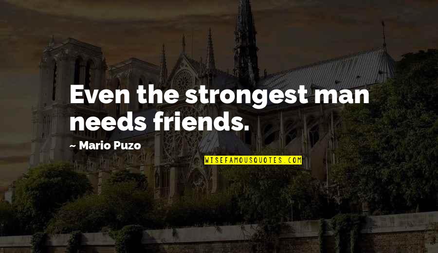 Pitch Perfect Denise Quotes By Mario Puzo: Even the strongest man needs friends.