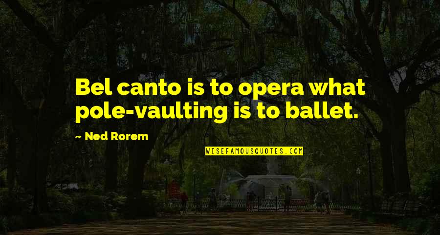 Pitch Perfect Denise Quotes By Ned Rorem: Bel canto is to opera what pole-vaulting is