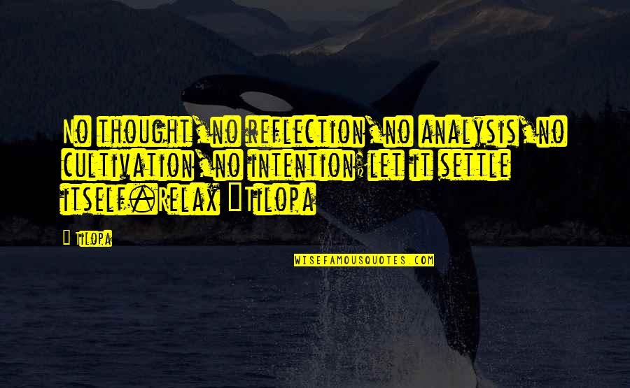 Pitch Perfect Famous Quotes By Tilopa: No thought,no reflection,no analysis,no cultivation,no intention;let it settle