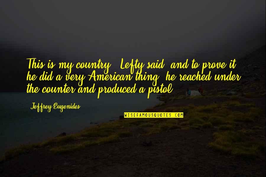 Pitch Perfect Justin Quotes By Jeffrey Eugenides: This is my country,' Lefty said, and to