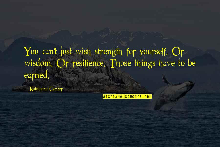Pitch Perfect Skylar Quotes By Katherine Center: You can't just wish strength for yourself. Or Pitch Perfect Skylar Quotes By Katherine Center: You can't just wish strength for yourself. Or