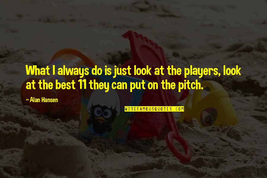 Pitch Quotes By Alan Hansen: What I always do is just look at