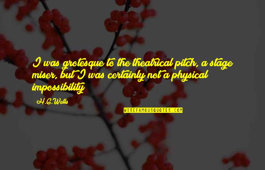 Pitch Quotes By H.G.Wells: I was grotesque to the theatrical pitch, a Pitch Quotes By H.G.Wells: I was grotesque to the theatrical pitch, a