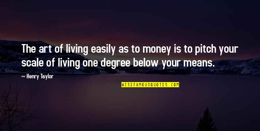 Pitch Quotes By Henry Taylor: The art of living easily as to money Pitch Quotes By Henry Taylor: The art of living easily as to money