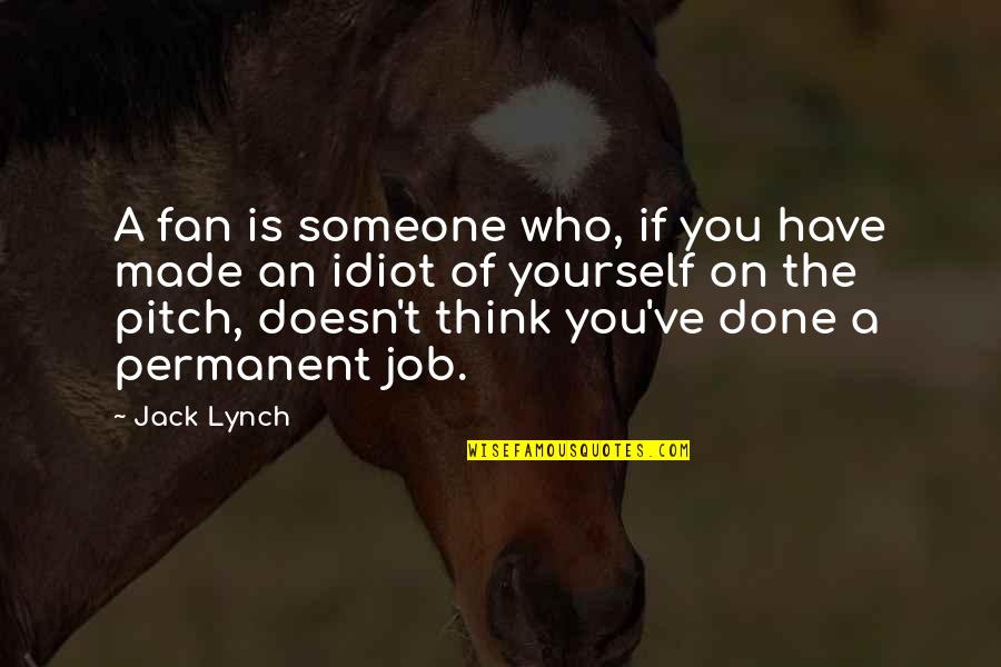 Pitch Quotes By Jack Lynch: A fan is someone who, if you have