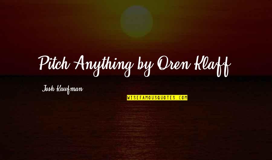 Pitch Quotes By Josh Kaufman: Pitch Anything by Oren Klaff. Pitch Quotes By Josh Kaufman: Pitch Anything by Oren Klaff.