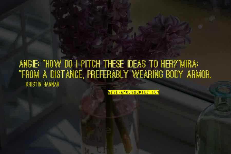 Pitch Quotes By Kristin Hannah: Angie: "How do I pitch these ideas to Pitch Quotes By Kristin Hannah: Angie: "How do I pitch these ideas to