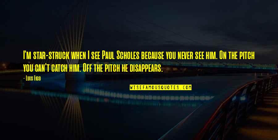 Pitch Quotes By Luis Figo: I'm star-struck when I see Paul Scholes because