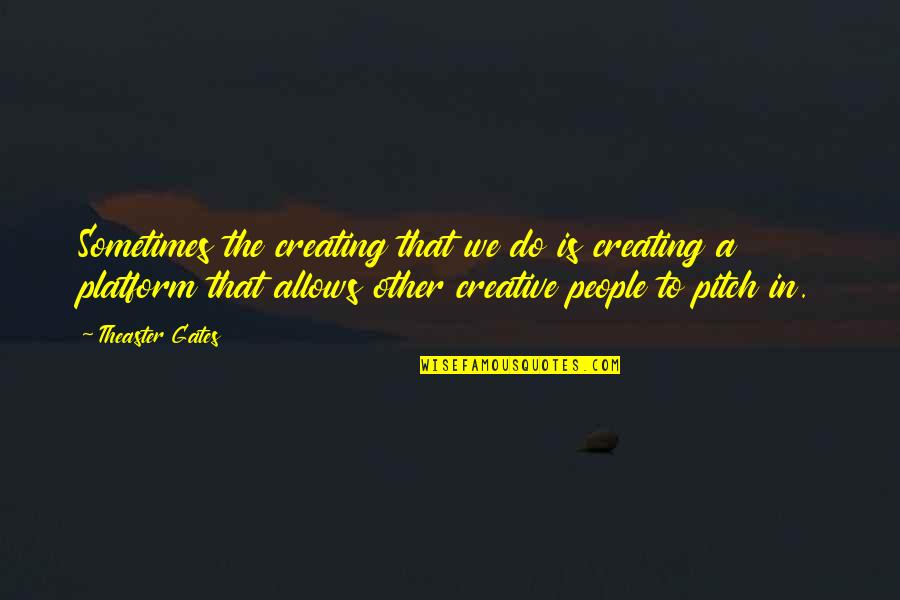 Pitch Quotes By Theaster Gates: Sometimes the creating that we do is creating Pitch Quotes By Theaster Gates: Sometimes the creating that we do is creating