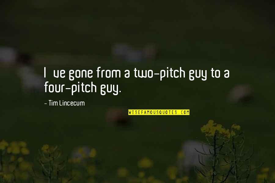 Pitch Quotes By Tim Lincecum: I've gone from a two-pitch guy to a Pitch Quotes By Tim Lincecum: I've gone from a two-pitch guy to a