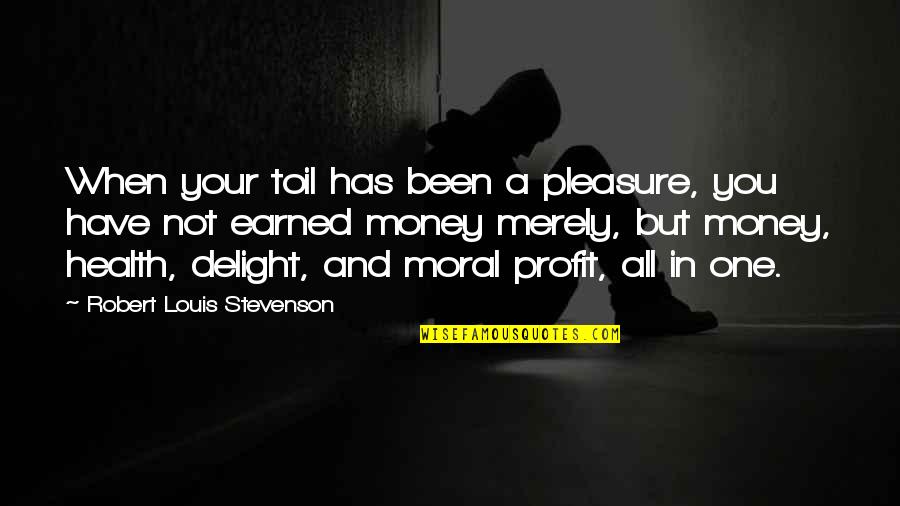 Pitchaya Nitipaisankul Quotes By Robert Louis Stevenson: When your toil has been a pleasure, you