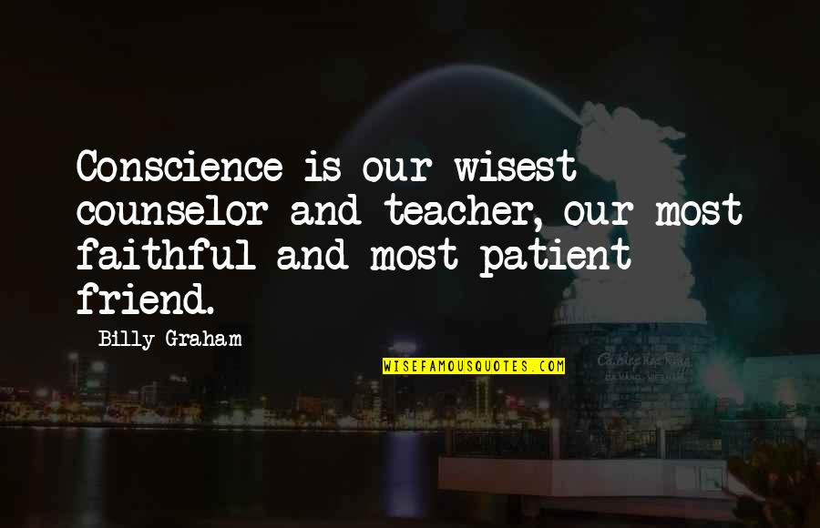 Pitchayatan Quotes By Billy Graham: Conscience is our wisest counselor and teacher, our