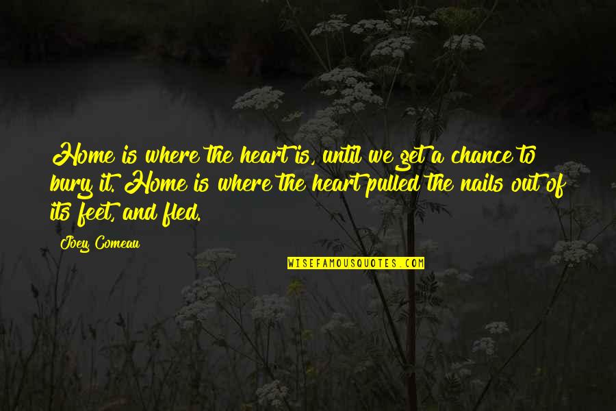 Pitchayatan Quotes By Joey Comeau: Home is where the heart is, until we