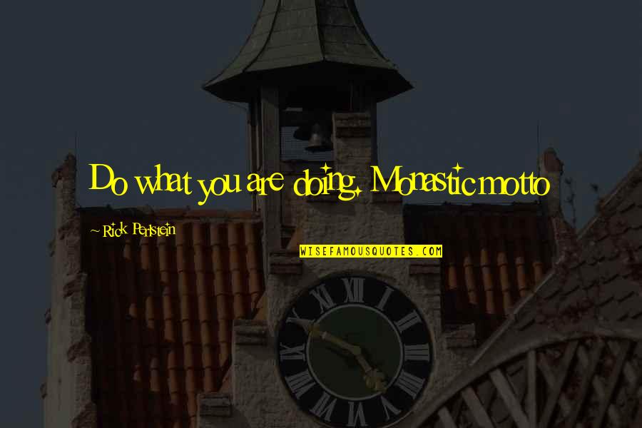 Pitchbitch Quotes By Rick Perlstein: Do what you are doing. Monastic motto