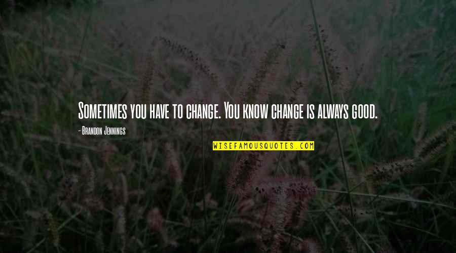 Pitchblende Ore Quotes By Brandon Jennings: Sometimes you have to change. You know change Pitchblende Ore Quotes By Brandon Jennings: Sometimes you have to change. You know change