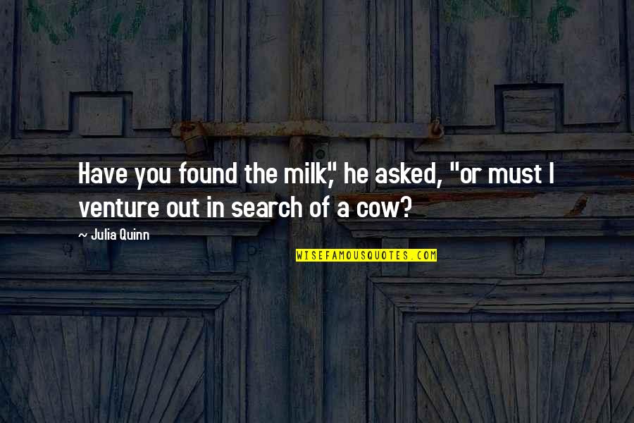 Pitchblende Quotes By Julia Quinn: Have you found the milk," he asked, "or