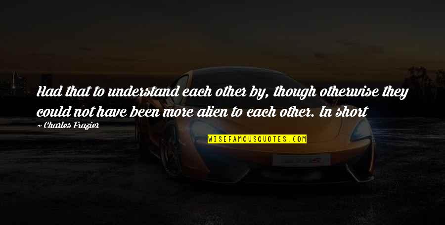 Pitchblende Radioactivity Quotes By Charles Frazier: Had that to understand each other by, though Pitchblende Radioactivity Quotes By Charles Frazier: Had that to understand each other by, though
