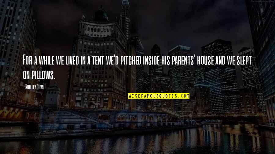 Pitched Tent Quotes By Shelley Duvall: For a while we lived in a tent Pitched Tent Quotes By Shelley Duvall: For a while we lived in a tent