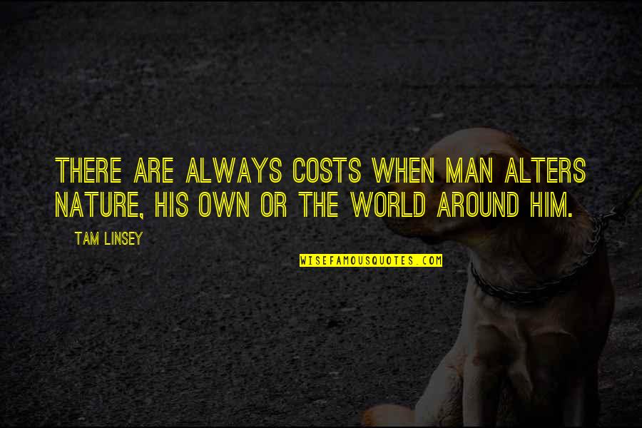 Pitched Tent Quotes By Tam Linsey: There are always costs when man alters nature,