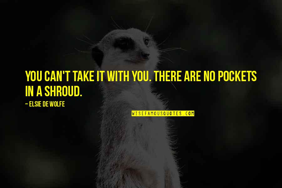 Pitchel Tagalog Quotes By Elsie De Wolfe: You can't take it with you. There are