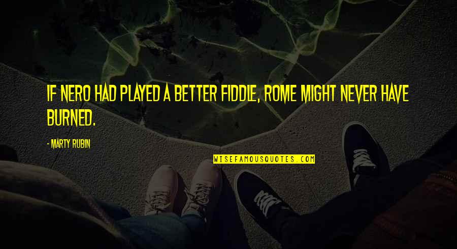 Pitcher And Catcher Quotes By Marty Rubin: If Nero had played a better fiddle, Rome