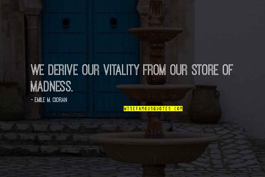 Pitcher And Catcher Relationship Quotes By Emile M. Cioran: We derive our vitality from our store of